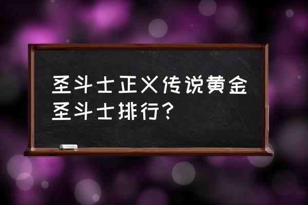 圣斗士星矢黄金圣斗士实力排行 圣斗士正义传说黄金圣斗士排行？