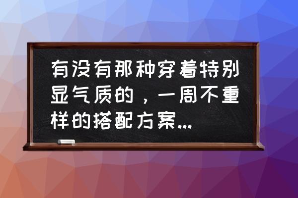 气质小清新服装搭配图片大全 有没有那种穿着特别显气质的，一周不重样的搭配方案借鉴下？