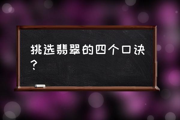 翡翠的要素是什么 挑选翡翠的四个口诀？