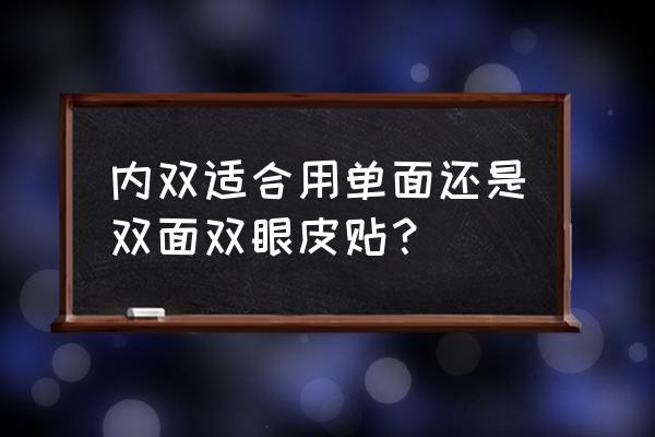 内双更适合割双眼皮吗 内双适合用单面还是双面双眼皮贴？