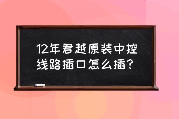 07款别克君越带aux 12年君越原装中控线路插口怎么插？