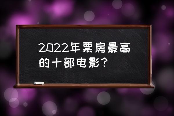 2022夏洛特中文语音怎么获得 2022年票房最高的十部电影？