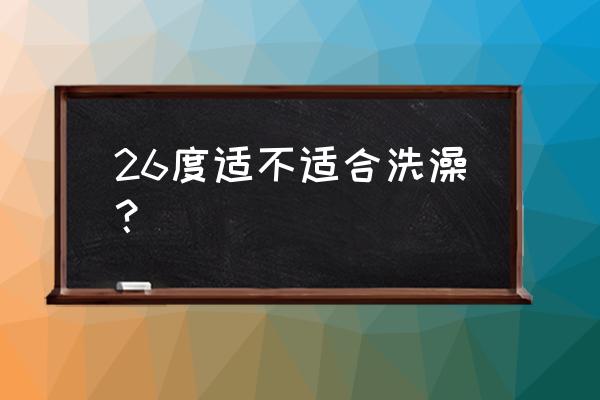 26岁沐浴是什么意思 26度适不适合洗澡？