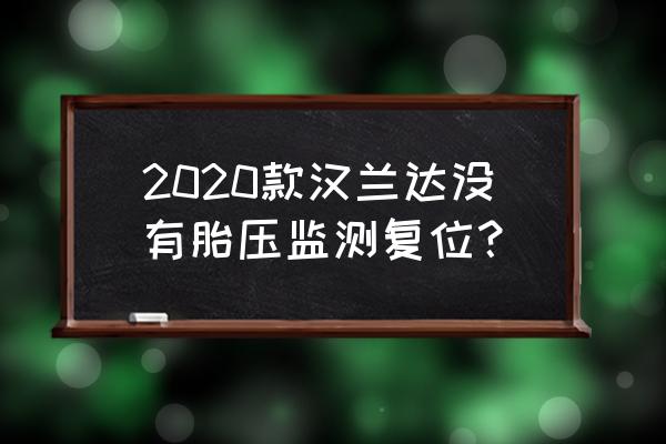 汉兰达胎压如何复位 2020款汉兰达没有胎压监测复位？