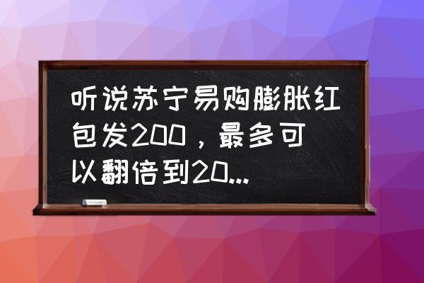 双11苏宁易购怎么抢红包 听说苏宁易购膨胀红包发200，最多可以翻倍到2000，怎么玩？