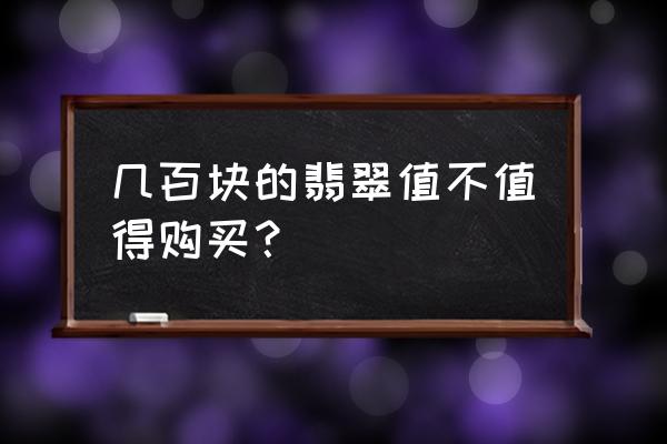 翡翠阳绿和满绿的区别在哪里 几百块的翡翠值不值得购买？