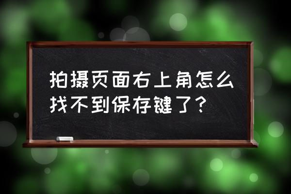 找不到录屏按钮怎么办 拍摄页面右上角怎么找不到保存键了？