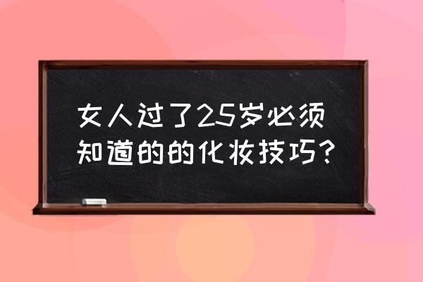 二十个化妆技巧 女人过了25岁必须知道的的化妆技巧？