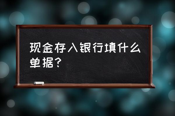 现金存入对方账户怎么证明 现金存入银行填什么单据？