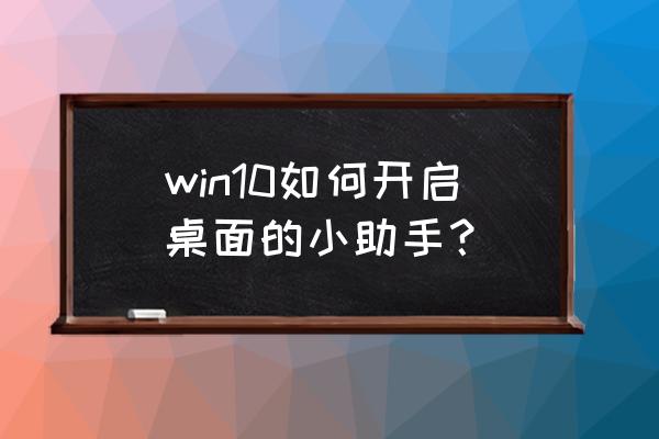 win10小娜模式怎么开启 win10如何开启桌面的小助手？