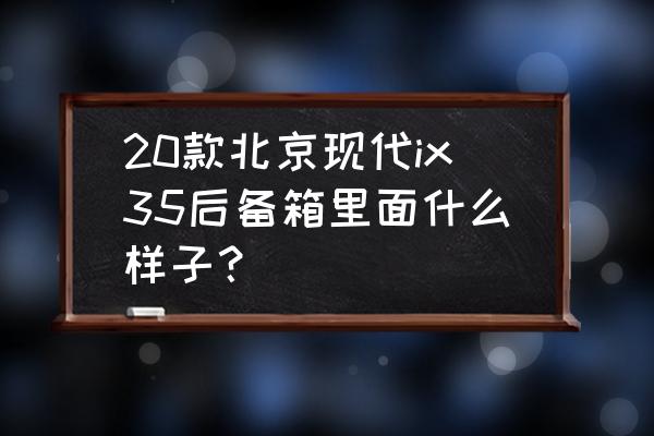 现代ix35后备箱打不开维修案例 20款北京现代ix35后备箱里面什么样子？