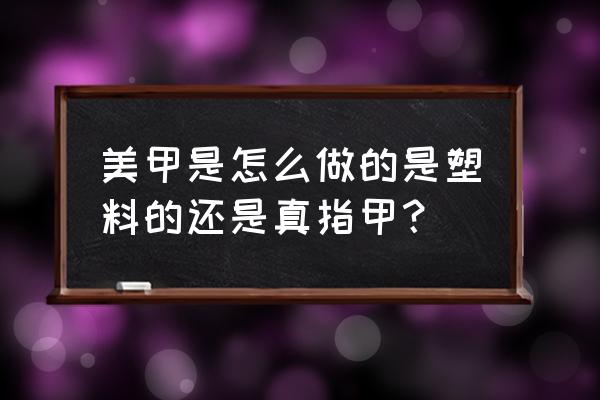 水晶指甲制作全过程 美甲是怎么做的是塑料的还是真指甲？