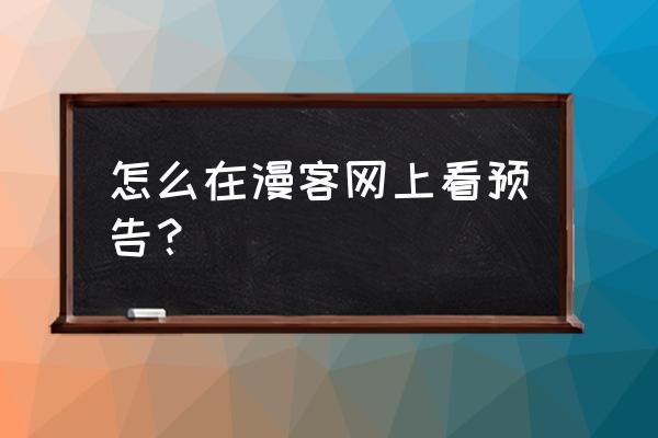 漫客栈在电脑怎么保存长图 怎么在漫客网上看预告？