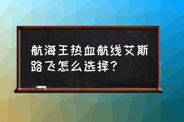 航海王热血航线如何获得艾斯的船 航海王热血航线艾斯路飞怎么选择？