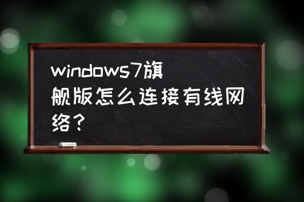 win7网络适配器的正确设置 windows7旗舰版怎么连接有线网络？