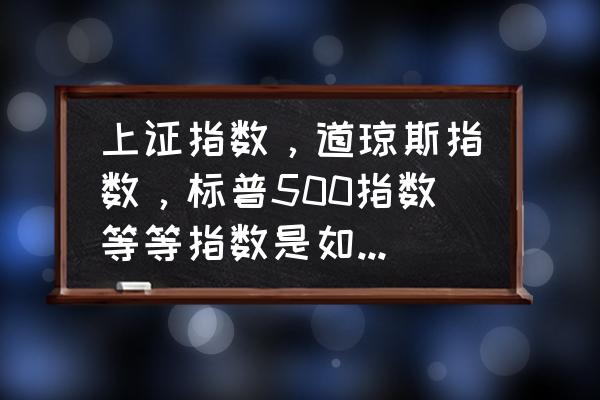 计算机如何计算指数 上证指数，道琼斯指数，标普500指数等等指数是如何计算的呢？