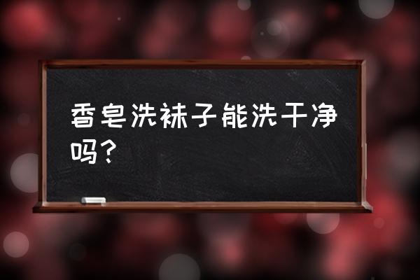 生活小妙招白袜子怎么洗干净 香皂洗袜子能洗干净吗？