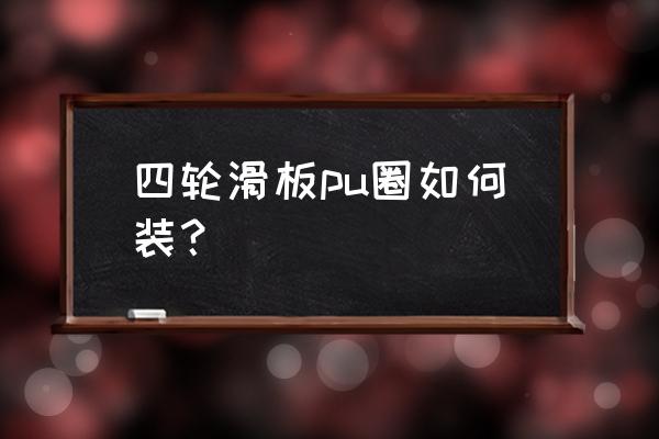 儿童带音乐滑行车安装说明 四轮滑板pu圈如何装？