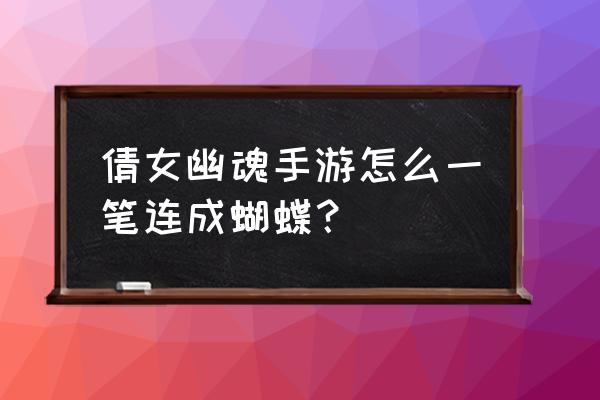 蝴蝶怎么画优雅漂亮 倩女幽魂手游怎么一笔连成蝴蝶？