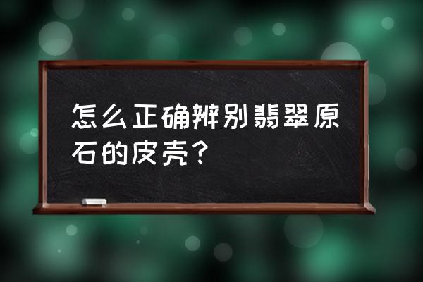 翡翠原石皮壳布满结晶体 怎么正确辨别翡翠原石的皮壳？