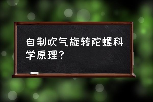 纸折吹气陀螺 自制吹气旋转陀螺科学原理？