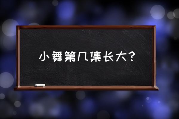 重回大森林 小舞第几集长大？