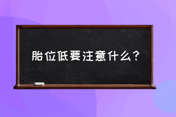 胎位不正需要注意哪些 胎位低要注意什么？