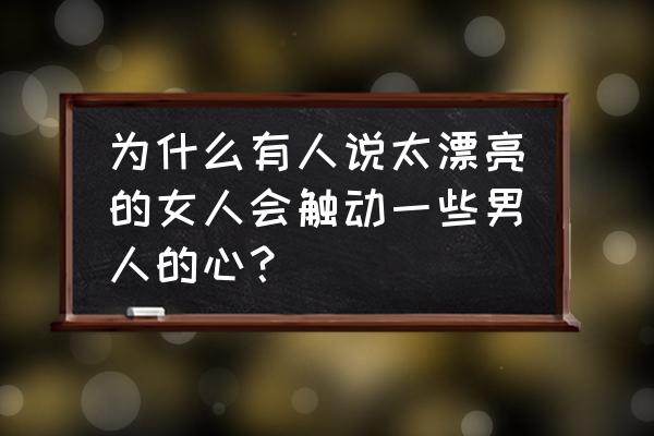 10句能打动男人心的话 为什么有人说太漂亮的女人会触动一些男人的心？