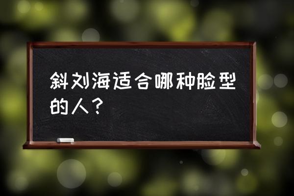 偏分的发型适合什么刘海 斜刘海适合哪种脸型的人？