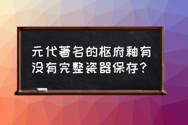 永乐甜白釉瓷器拍卖价格 元代著名的枢府釉有没有完整瓷器保存？