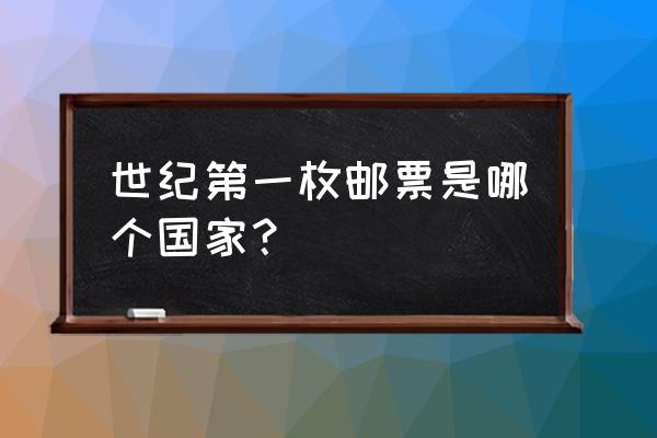 外国邮票哪个国家最好 世纪第一枚邮票是哪个国家？