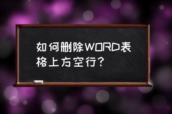 表格中有空行怎么快速删除 如何删除WORD表格上方空行？