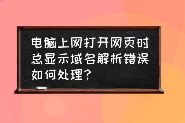 浏览器显示正在解析主机 电脑上网打开网页时总显示域名解析错误如何处理？