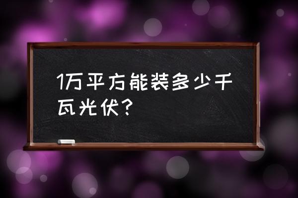 100kw分布式电站设计方案 1万平方能装多少千瓦光伏？