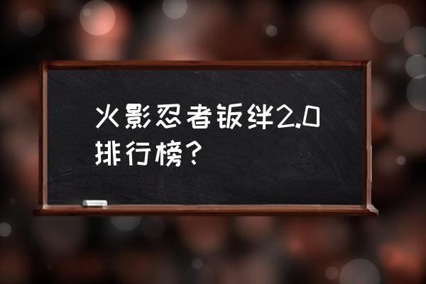 火影羁绊地图最新攻略 火影忍者羁绊2.0排行榜？