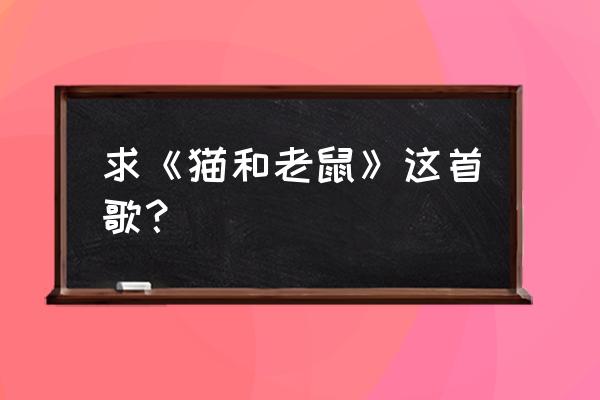 猫和老鼠匈牙利狂想曲是第几集 求《猫和老鼠》这首歌？