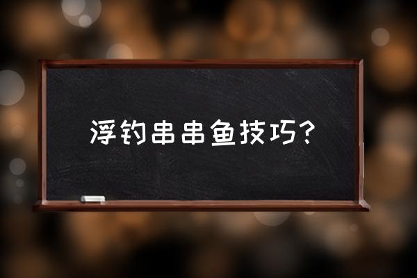 自制玩具钓鱼船 浮钓串串鱼技巧？