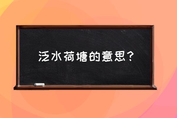 歌曲泛水荷塘表达什么意思 泛水荷塘的意思？