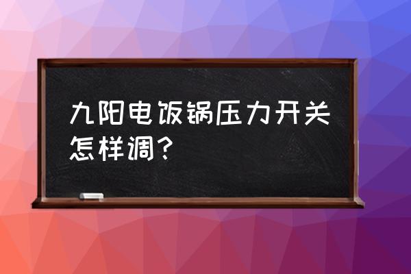 成都可调压力开关使用说明书 九阳电饭锅压力开关怎样调？