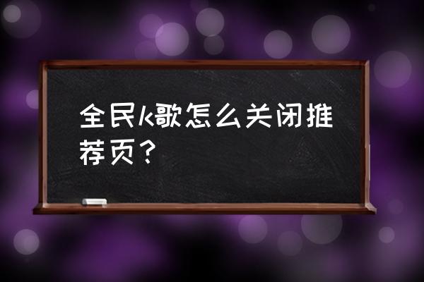 全民k歌怎样去除修音 全民k歌怎么关闭推荐页？