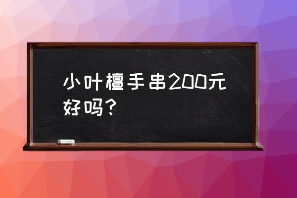 小叶紫檀怎么越来越便宜了 小叶檀手串200元好吗？