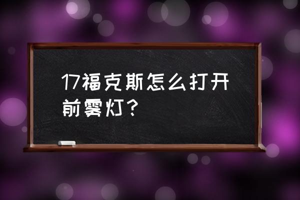 12款新福克斯前雾灯拆卸教程图 17福克斯怎么打开前雾灯？