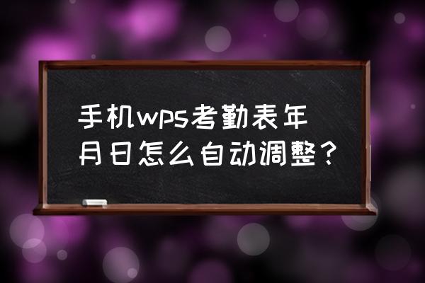 wps word怎么设置自动换下一页 手机wps考勤表年月日怎么自动调整？