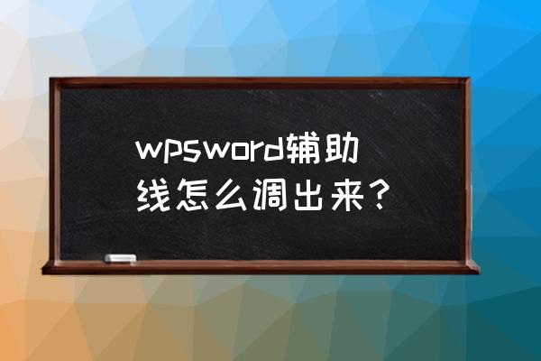 wps怎么把网格线打印出来 wpsword辅助线怎么调出来？