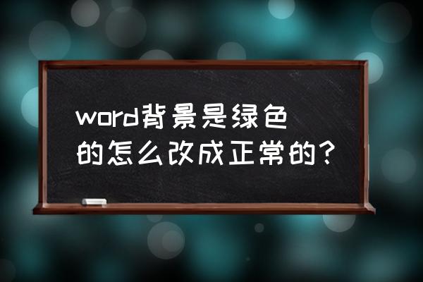 word底纹颜色怎么设置水绿色 word背景是绿色的怎么改成正常的？