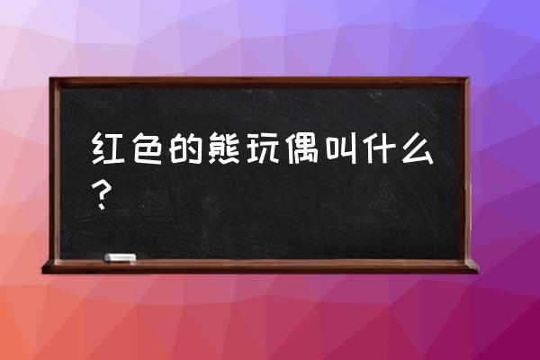 画草莓熊的教程 红色的熊玩偶叫什么？