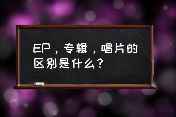 早期唱片制作过程 EP，专辑，唱片的区别是什么？