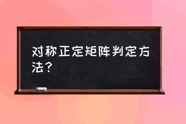 对称半正定矩阵怎么求 对称正定矩阵判定方法？