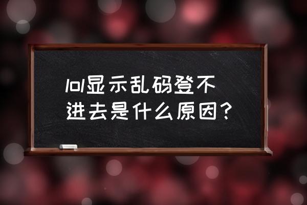 我的世界服务器屏幕乱码怎么办 lol显示乱码登不进去是什么原因？