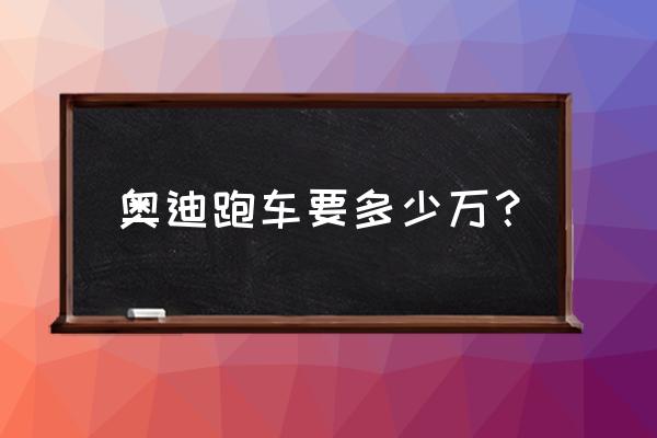 奥迪q2和q3价格相比 奥迪跑车要多少万？